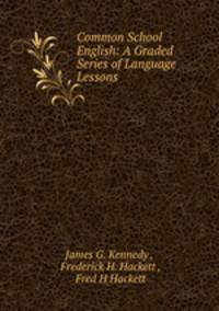 Common School English: A Graded Series of Language Lessons