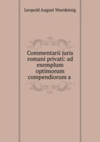 Commentarii juris romani privati: ad exemplum optimorum compendiorum a .