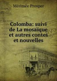 Colomba: suivi de La mosaique et autres contes et nouvelles