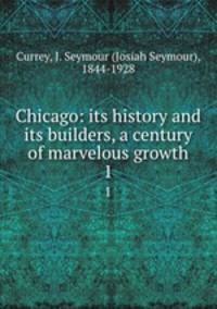 Chicago: its history and its builders, a century of marvelous growth. 1