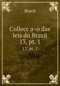 Colleccao das leis do Brazil. 13, pt. 1