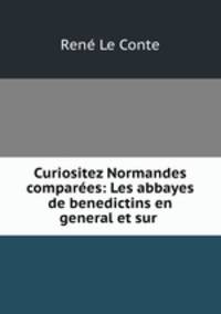 Curiositez Normandes comparees: Les abbayes de benedictins en general et sur .