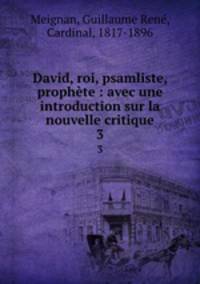 David, roi, psamliste, prophte : avec une introduction sur la nouvelle critique. 3