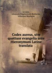 Codex aureus, sive quattuor evangelia ante Hieronymum Latine translata .