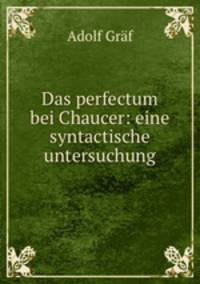 Das perfectum bei Chaucer: eine syntactische untersuchung
