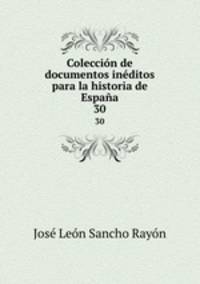 Coleccin de documentos inditos para la historia de Espaa. 30