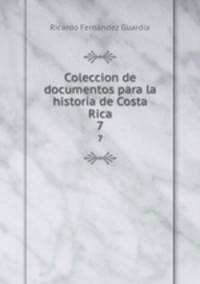 Coleccion de documentos para la historia de Costa Rica. 7
