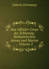 Das Offizier-Corps der Schleswig-Holsteinischen Armee und Marine ., Volume 2