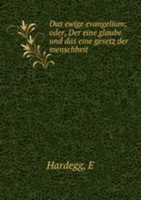 Das ewige evangelium; oder, Der eine glaube und das eine gesetz der menschheit