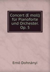 Concert (E moll) fur Pianoforte und Orchester. Op. 5