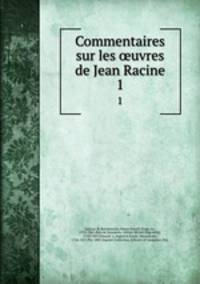 Commentaires sur les uvres de Jean Racine. 1