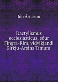 Dactylismus ecclesiasticus, e?ur Fingra-Rim, vidvikjandi Kirkju-Arsins Timum .