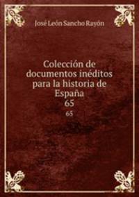 Coleccin de documentos inditos para la historia de Espaa. 65