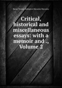 Critical, historical and miscellaneous essays: with a memoir and ., Volume 2