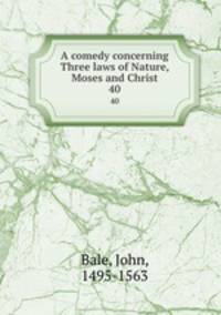 A comedy concerning Three laws of Nature, Moses and Christ. 40