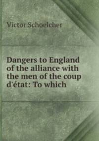 Dangers to England of the alliance with the men of the coup d