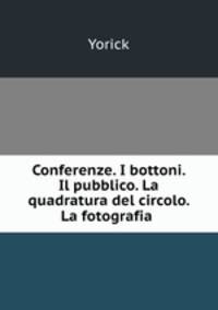 Conferenze. I bottoni. Il pubblico. La quadratura del circolo. La fotografia .