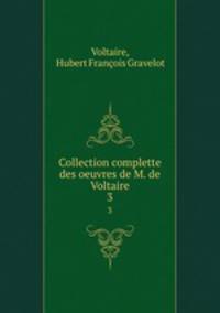 Collection complette des oeuvres de M. de Voltaire. 3
