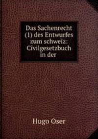 Das Sachenrecht (1) des Entwurfes zum schweiz: Civilgesetzbuch in der .