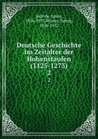 Deutsche Geschichte im Zeitalter der Hohenstaufen (1125-1273). 2