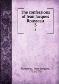 The confessions of Jean Jacques Rousseau. 3
