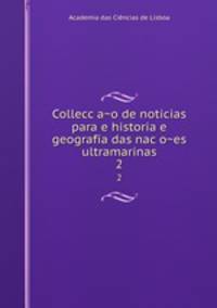Collecc?a?o de noticias para e historia e geografia das nac?o?es ultramarinas