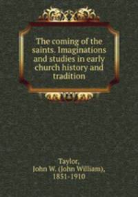The coming of the saints. Imaginations and studies in early church history and tradition