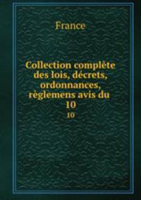 Collection complte des lois, dcrets, ordonnances, rglemens avis du .. 10