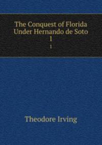 The Conquest of Florida Under Hernando de Soto. 1