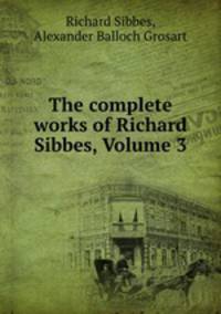 The complete works of Richard Sibbes, Volume 3