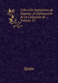 Coleccion legislativa de Espana: (Continuacion de la Coleccion de ., Volume 55