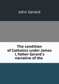 The condition of Catholics under James i, father Gerard