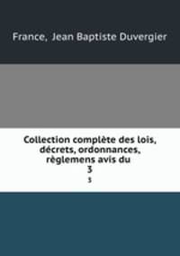 Collection complete des lois, decrets, ordonnances, reglemens avis du .