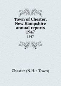 Town of Chester, New Hampshire annual reports. 1947