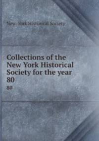 Collections of the New York Historical Society for the year . 80