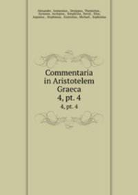 Commentaria in Aristotelem Graeca. 4, pt. 4