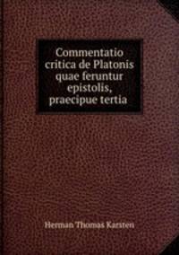 Commentatio critica de Platonis quae feruntur epistolis, praecipue tertia .