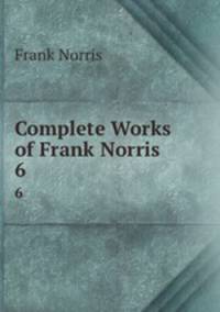 Complete Works of Frank Norris. 6