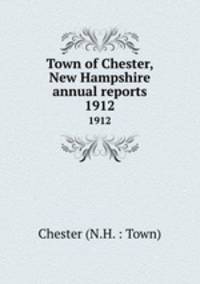 Town of Chester, New Hampshire annual reports. 1912