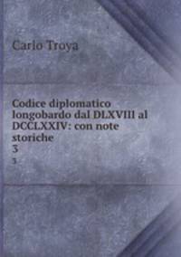 Codice diplomatico longobardo dal DLXVIII al DCCLXXIV: con note storiche .. 3