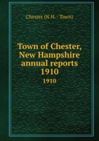 Town of Chester, New Hampshire annual reports. 1910