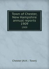 Town of Chester, New Hampshire annual reports. 1909