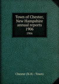 Town of Chester, New Hampshire annual reports. 1906