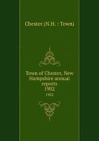 Town of Chester, New Hampshire annual reports. 1902