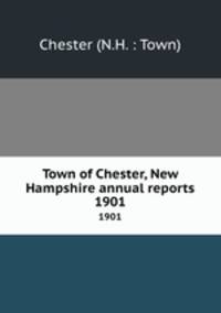 Town of Chester, New Hampshire annual reports. 1901