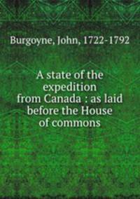 A state of the expedition from Canada : as laid before the House of commons