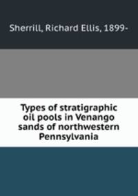 Types of stratigraphic oil pools in Venango sands of northwestern Pennsylvania