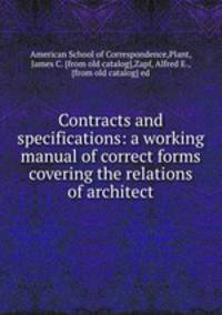 Contracts and specifications: a working manual of correct forms covering the relations of architect