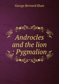 Androcles and the lion ; Pygmalion