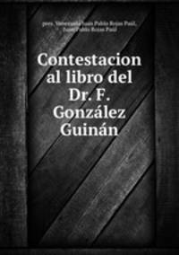 Contestacion al libro del Dr. F. Gonzalez Guinan